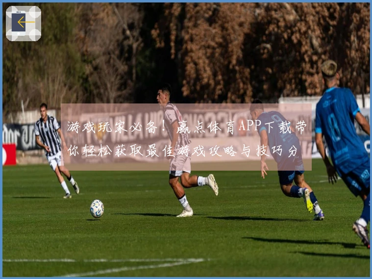 游戏玩家必备！赢点体育APP下载带你轻松获取最佳游戏攻略与技巧分享